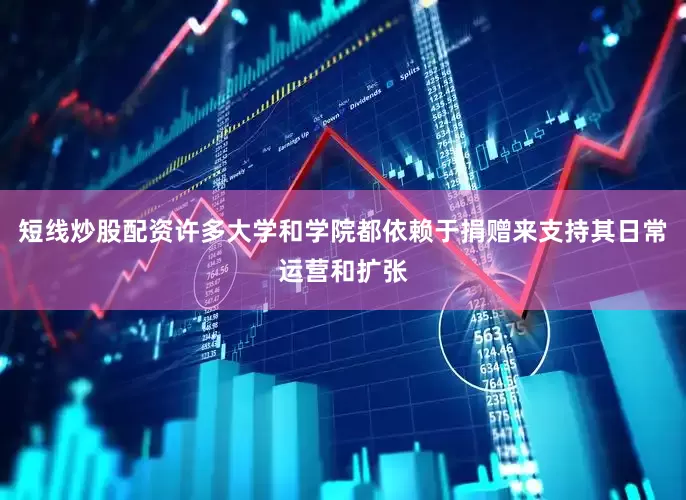 短线炒股配资许多大学和学院都依赖于捐赠来支持其日常运营和扩张